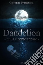 Dandelion - nulla è come appare. E-book. Formato EPUB