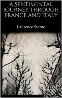 A Sentimental Journey Through France and Italy . E-book. Formato EPUB ebook di Laurence Sterne