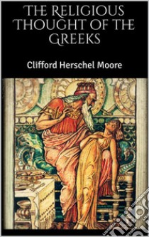 The Religious Thought of the Greeks. E-book. Formato EPUB ebook di Clifford Herschel Moore