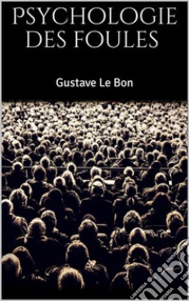 Psychologie des foules . E-book. Formato EPUB ebook di Gustave Le Bon