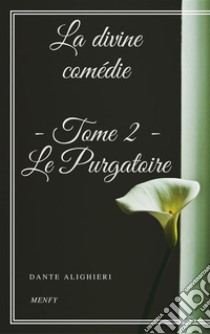 La divine comédie - Tome 2 - Le Purgatoire. E-book. Formato EPUB ebook di Dante Alighieri