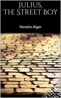 Julius, The Street Boy. E-book. Formato EPUB ebook di Horatio Alger