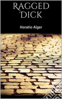 Ragged Dick. E-book. Formato EPUB ebook di Horatio Alger