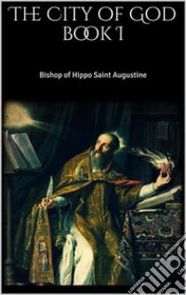 The City of God, Book I. E-book. Formato EPUB ebook di Bishop Of Hippo Saint Augustine