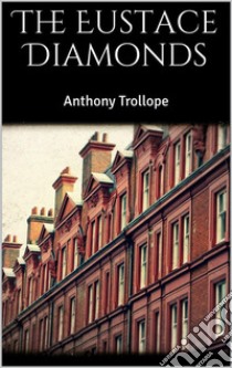 The Eustace Diamonds. E-book. Formato EPUB ebook di Anthony Trollope