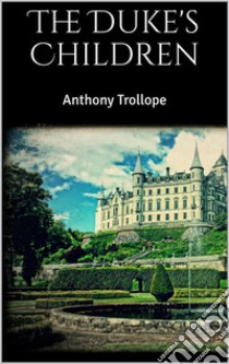 The Duke's Children. E-book. Formato EPUB ebook di Anthony Trollope