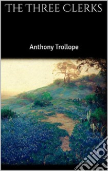 The Three Clerks. E-book. Formato EPUB ebook di Anthony Trollope