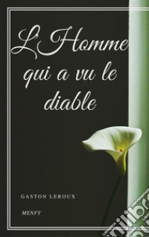 L'Homme qui a vu le diable. E-book. Formato EPUB ebook di Gaston Leroux