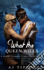 What the Queen Wills: A Gender Swapped Cinderella Retelling. E-book. Formato EPUB ebook