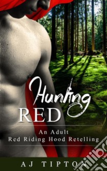 Hunting Red: An Adult Red Riding Hood Retelling. E-book. Formato EPUB ebook di AJ Tipton