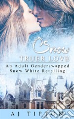 Snow Truer Love: An Adult Gender Swapped Snow White Retelling. E-book. Formato EPUB ebook