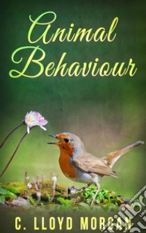 Animal Behaviour. E-book. Formato EPUB ebook di C. Lloyd Morgan