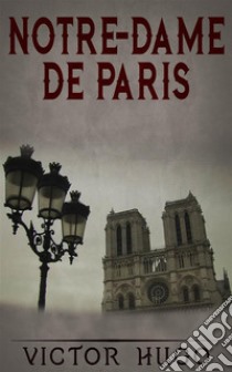 Notre-Dame De Paris. E-book. Formato Mobipocket ebook di Victor Hugo