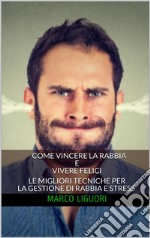 Come Vincere la Rabbia e Vivere Felici. E-book. Formato EPUB ebook