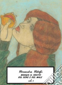 Mangia il frutto del bene e del male Vol. 2. E-book. Formato EPUB ebook di Alessandra Aldeghi