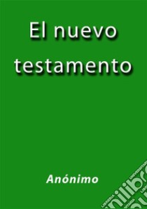 El nuevo testamento. E-book. Formato EPUB ebook di Anónimo