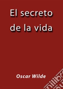 El secreto de la vida. E-book. Formato EPUB ebook di Oscar Wilde