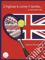 L'Inglese è come il Tennis... si impara giocando!. E-book. Formato PDF ebook