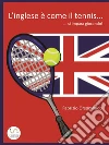 L'Inglese è come il Tennis... si impara giocando!. E-book. Formato EPUB ebook di Fabrizio Orsomando