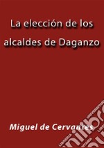 La elección de los alcaldes de Daganzo. E-book. Formato EPUB ebook