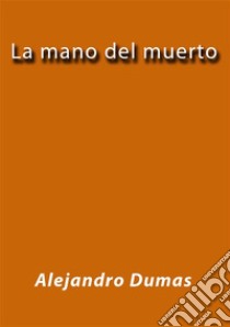 La mano del muerto. E-book. Formato EPUB ebook di Alejandro Dumas