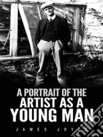 A Portrait of the Artist as a Young Man. E-book. Formato EPUB ebook di James Joyce