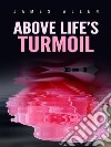 Above Life’s Turmoil. E-book. Formato Mobipocket ebook