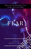 Fear: How to Overcome the Fear of Fighting. E-book. Formato EPUB ebook