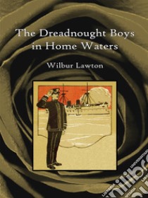 The dreadnought boys in home waters. E-book. Formato EPUB ebook di Wilbur Lawton