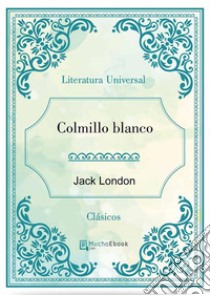 Colmillo blanco. E-book. Formato EPUB ebook di Jack London