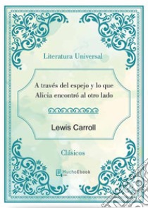 A través del espejo y lo que Alicia encontró al otro lado. E-book. Formato EPUB ebook di Lewis Carroll