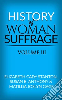 History of Woman Suffrage, Volume III . E-book. Formato EPUB ebook