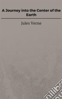 A Journey into the Center of the Earth. E-book. Formato EPUB ebook di Jules Verne