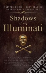 Shadows of the Illuminati: The Religious, Financial and Political Beliefs of the Secret Government &amp; The New World Order Conspiracy. E-book. Formato EPUB ebook