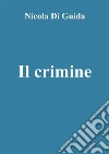 Il crimine. E-book. Formato Mobipocket ebook di Nicola Di Guida