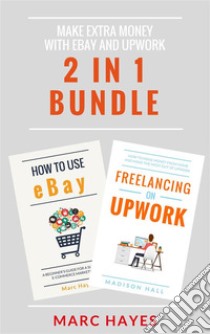 Make Extra Money with eBay and Upwork (2 in 1 Bundle). E-book. Formato EPUB ebook di Marc Hayes