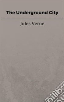 The Underground City. E-book. Formato EPUB ebook di Jules Verne