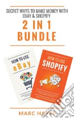 Secret Ways To Make Money with eBay & Shopify (2 in 1 Bundle). E-book. Formato EPUB ebook