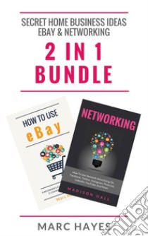 Secret Home Business Ideas: Ebay & Networking (2 in 1 Bundle). E-book. Formato EPUB ebook di Marc Hayes