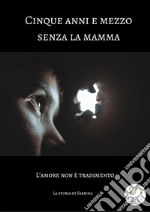 Cinque anni e mezzo senza la mamma. E-book. Formato EPUB ebook