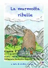 La marmotta ribelle. E-book. Formato EPUB ebook di Andrea Camilletti
