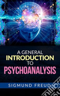 A General Introduction to Psychoanalysis . E-book. Formato EPUB ebook di Sigmund Freud