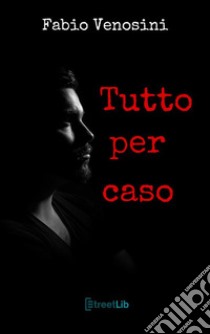 Tutto per caso. E-book. Formato EPUB ebook di Fabio Venosini