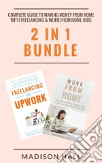 Complete Guide To Making Money From Home with Freelancing & Work From Home Jobs (2 in 1 Bundle). E-book. Formato EPUB ebook