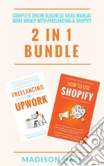 Complete Online Business Ideas Manual: Make Money With Freelancing & Shopify (2 in 1 Bundle). E-book. Formato EPUB ebook