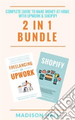 Complete Guide To Make Money At Home With Upwork & Shopify (2 in 1 Bundle). E-book. Formato EPUB ebook