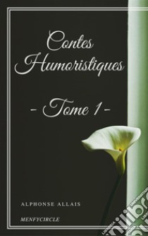 Contes Humoristiques - Tome 1. E-book. Formato EPUB ebook di Alphonse Allais