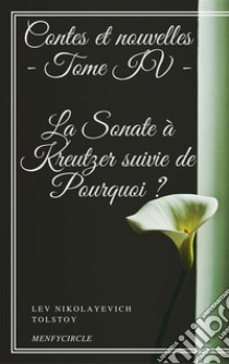 Contes et nouvelles - Tome IV - La Sonate à Kreutzer suivie de Pourquoi ?. E-book. Formato EPUB ebook di Lev Nikolayevich Tolstoy