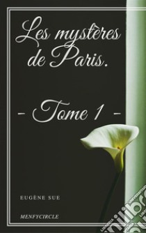 Les mystères de Paris. Tome 1. E-book. Formato EPUB ebook di Eugène Sue