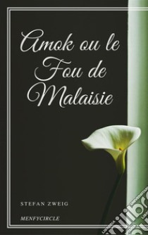 Amok ou le Fou de Malaisie. E-book. Formato EPUB ebook di Stefan Zweig